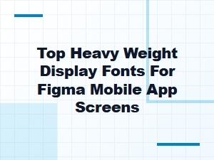 Top Heavy Weight Display Fonts for Figma Mobile App Screens