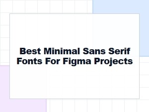 Best Minimal Sans Serif Fonts for Figma Projects