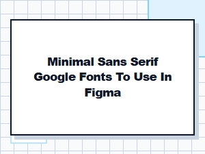 Best Minimal Sans Serif Google Fonts for Figma Design Projects