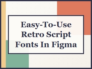 Easy-To-Use Retro Script Fonts in Figma for Vintage Designs