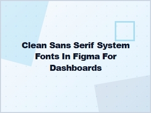 Best Clean Sans Serif System Fonts for Figma Dashboard Design